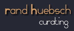 Rand Huebsch - Curating